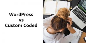 WordPress Websites vs Custom Coded Websites